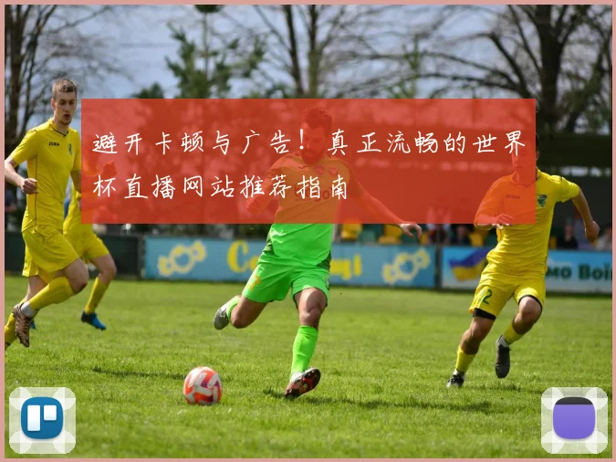 避开卡顿与广告！真正流畅的世界杯直播网站推荐指南